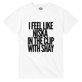 T-shirt I FEEL LIKE NISKA IN THE CLIP WITH SHAY