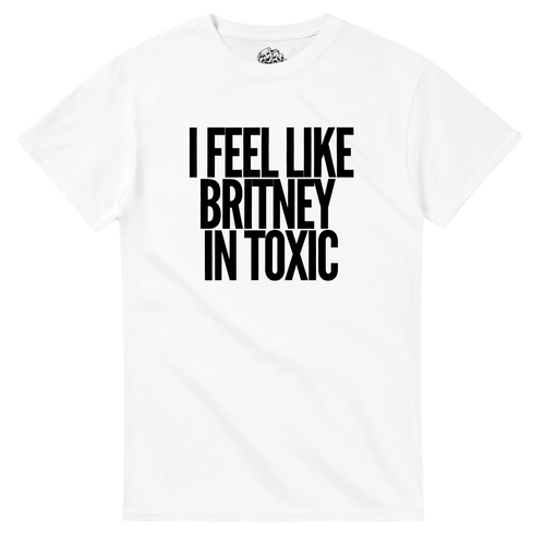 T-shirt I FEEL LIKE BRITNEY IN TOXIC – streetwear Y2K – vue produit 1